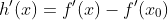 h'(x)=f'(x)-f'(x_0)