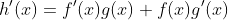 h'(x)=f'(x)g(x)+f(x)g'(x)