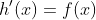 h'(x)=f(x)