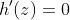h'(z)=0