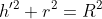 h'^2+r^2=R^2