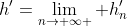 h'=\lim_{n\rightarrow \infty } h'_n