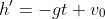 h'=-gt+v_0