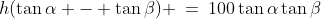 h(\tan\alpha - \tan\beta) \:=\:100\tan\alpha\tan\beta