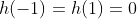 h(-1)=h(1)=0