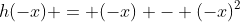h(-x) = (-x) - (-x)^2
