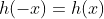 h(-x)=h(x)