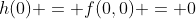 h(0) = f(0,0) = 0