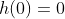h(0)=0