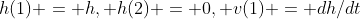 h(1) = h, h(2) = 0, v(1) = dh/dt