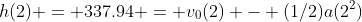 h(2) = 337.94 = v_0(2) - (1/2)a(2^2)
