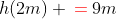 h(2m) \:{\color{red}=}\:9m