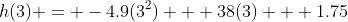 h(3) = -4.9(3^2) + 38(3) + 1.75