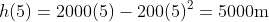 h(5)=2000(5)-200(5)^2=5000\mbox{m}
