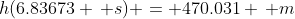 h(6.83673 \, s) = 470.031 \, m