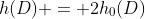 h(D) = 2h_0(D)