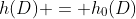 h(D) = h_0(D)