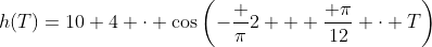h(T)=10+4 \cdot \cos\left(-\frac \pi2 + \frac{ \pi}{12} \cdot T\right)