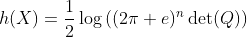 h(X)=\frac{1}{2}\log\left((2\pi e)^n\det(Q)\right)