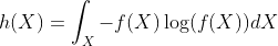 h(X)=\int_{X}-f(X)\log(f(X))dX