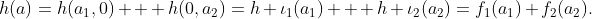 h(a)=h(a_1,0) + h(0,a_2)=h \iota_1(a_1) + h \iota_2(a_2)=f_1(a_1)+f_2(a_2).