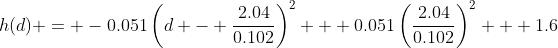 h(d) = -0.051\left(d - \frac{2.04}{0.102}\right)^2 + 0.051\left(\frac{2.04}{0.102}\right)^2 + 1.6