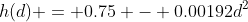 h(d) = 0.75 - 0.00192d^2