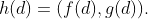 h(d)=(f(d),g(d)).