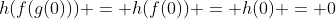 h(f(g(0))) = h(f(0)) = h(0) = 0