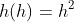 h(h)=h^2