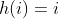 h(i)=i