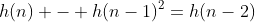 h(n) - h(n-1)^2=h(n-2)