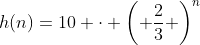 h(n)=10 \cdot \left( \frac{2}{3} \right)^n