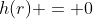 h(r) = 0