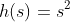 h(s)=s^{2}