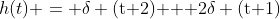 h(t) = \delta \text{(t+2) + 2}\delta \text{(t+1)}