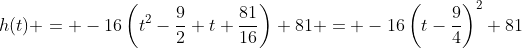 h(t) = -16\left(t^2-\frac92 t+\frac{81}{16}\right)+81 = -16\left(t-\frac94\right)^2+81