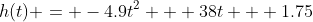 h(t) = -4.9t^2 + 38t + 1.75