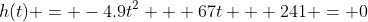 h(t) = -4.9t^2 + 67t + 241 = 0
