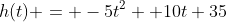 h(t) = -5t^2 +10t+35