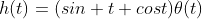 h(t)=(sin t+cost)\theta(t)