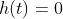 h(t)=0