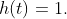h(t)=1.