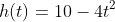 h(t)=10-4t^2
