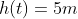 h(t)=5m