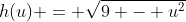 h(u) = \sqrt{9 - u^2}