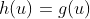 h(u)=g(u)
