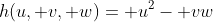 h(u, v, w)= u^2- vw