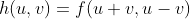 h(u,v)=f(u+v,u-v)