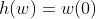 h(w)=w(0)